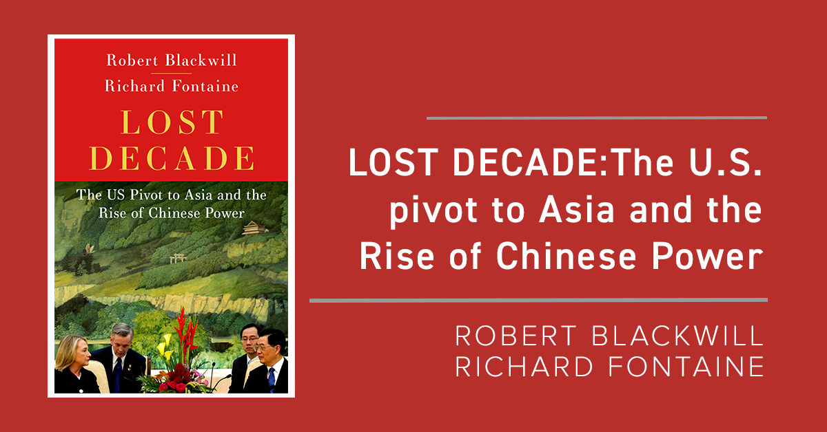 lost Decade The U.S. Pivot to Asia and the Rise of Chinese Power